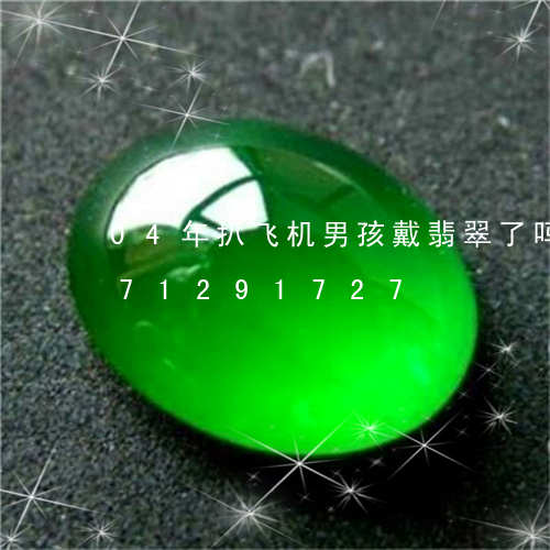 04年扒飞机男孩戴翡翠了吗/2023071291727