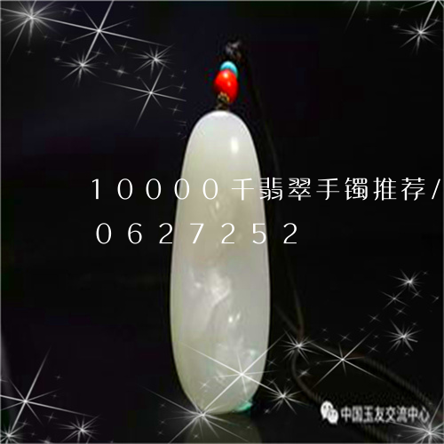 10000千翡翠手镯推荐/2023110627252