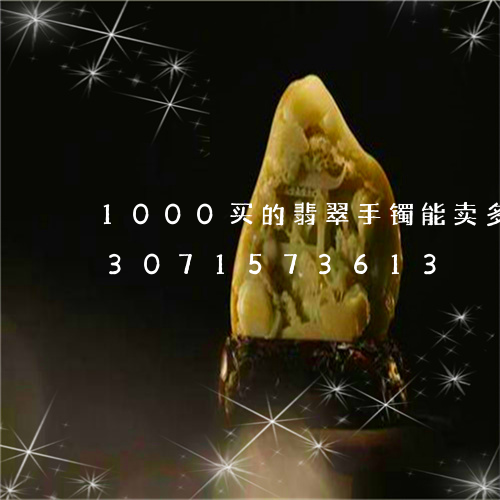 1000买的翡翠手镯能卖多少钱/2023071573613