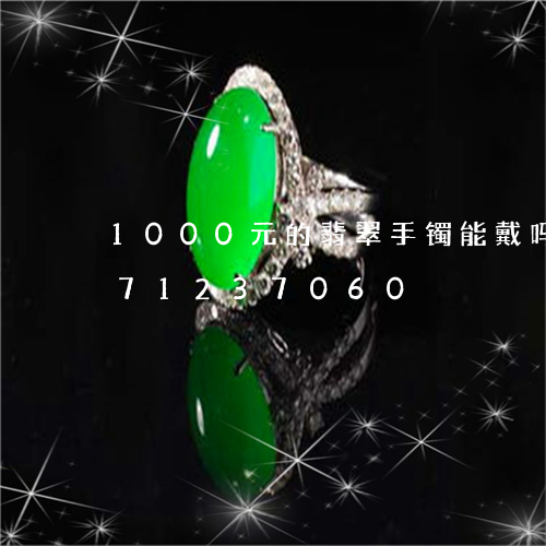 1000元的翡翠手镯能戴吗/2023071237060