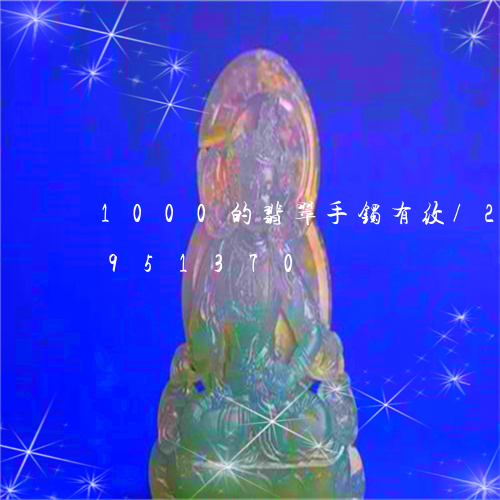 1000的翡翠手镯有纹/2023092951370