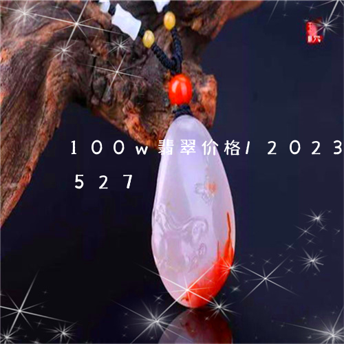 100w翡翠价格/2023042754527