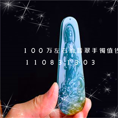 100万左右的翡翠手镯值钱吗/2023110831303