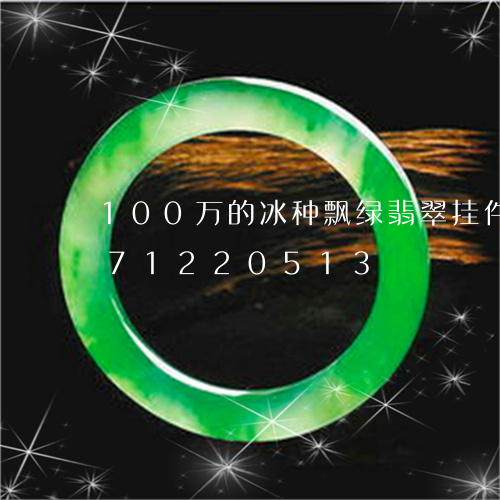 100万的冰种飘绿翡翠挂件/2023071220513