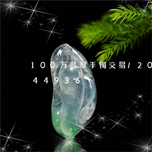 100万翡翠手镯交易/2023072244936