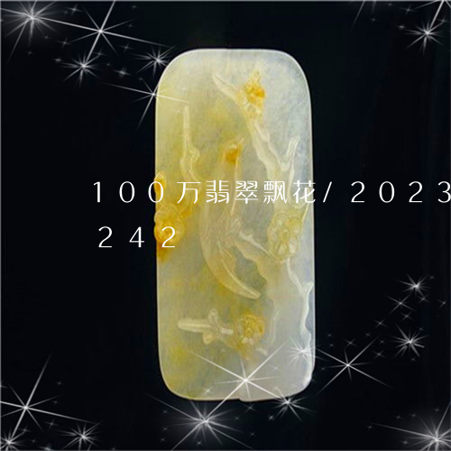 100万翡翠飘花/2023102418242