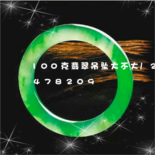 100克翡翠吊坠大不大/2023031478209