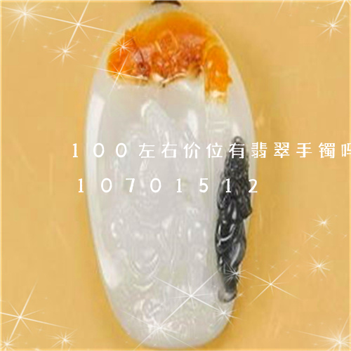 100左右价位有翡翠手镯吗/2023110701512