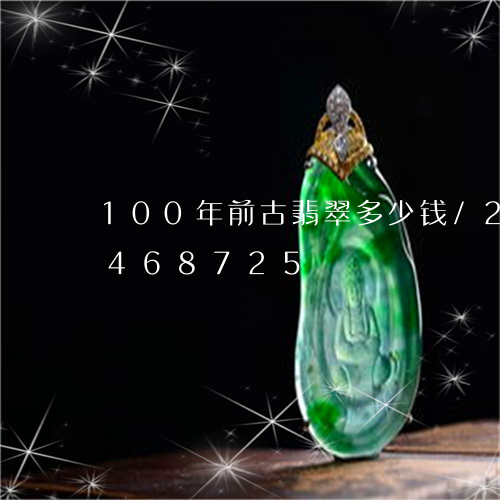 100年前古翡翠多少钱/2023031468725