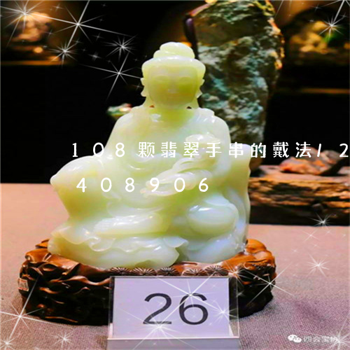 108颗翡翠手串的戴法/2023031408906