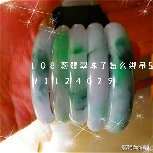 108颗翡翠珠子怎么绑吊坠/2023071124029