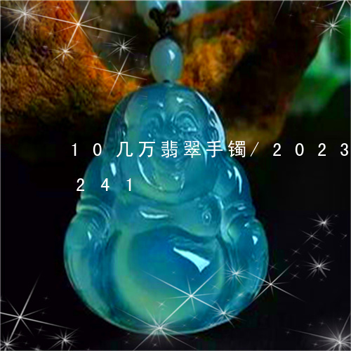 10几万翡翠手镯/2023042701241