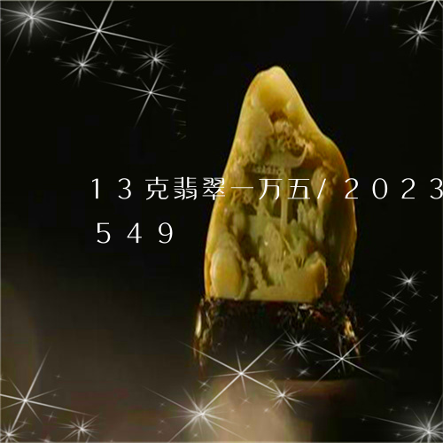 13克翡翠一万五/2023042726549