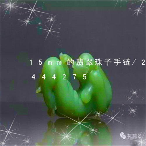 15mm的翡翠珠子手链/2023031444275