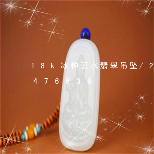 18k冰种蓝水翡翠吊坠/2023031476638