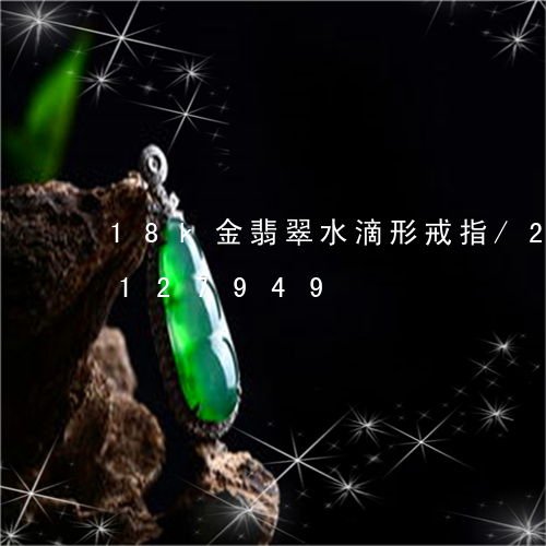 18k金翡翠水滴形戒指/2023103127949