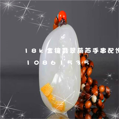 18k金镶翡翠葫芦手串配饰/2023110861535