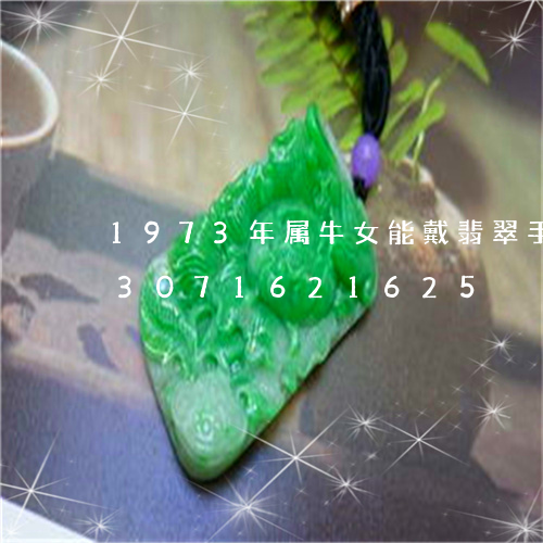 1973年属牛女能戴翡翠手镯吗/2023071621625