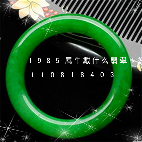 1985属牛戴什么翡翠玉好呢/2023110818403