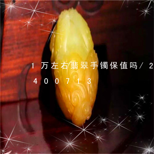 1万左右翡翠手镯保值吗/2023031400713