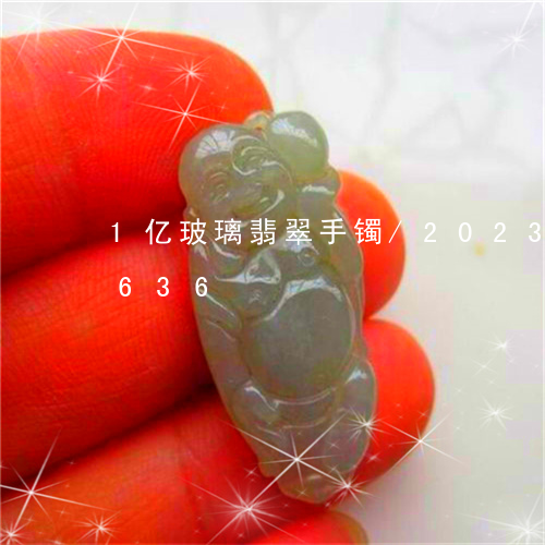 1亿玻璃翡翠手镯/2023042713636