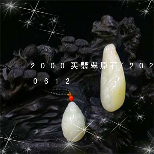 2000买翡翠原石/2023110130612