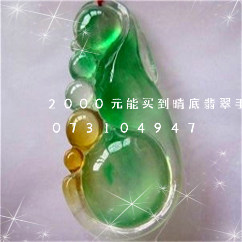 2000元能买到晴底翡翠手镯/2023073104947