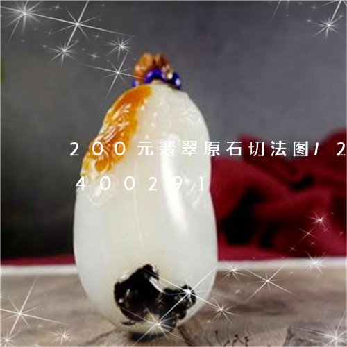 200元翡翠原石切法图/2023031400291