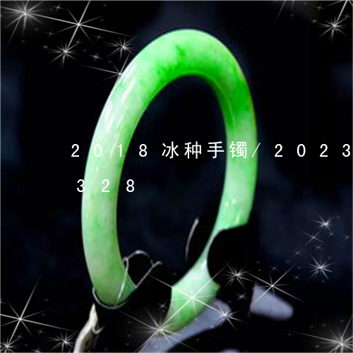 2018冰种手镯/2023042706328