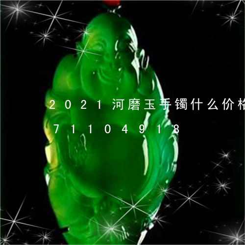 2021河磨玉手镯什么价格/2023071104918