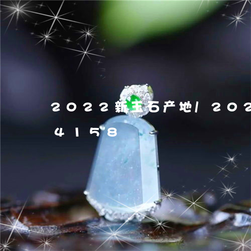 2022新玉石产地/2023110134158