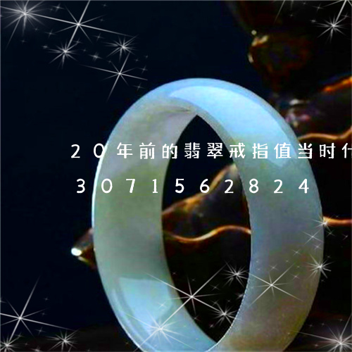 20年前的翡翠戒指值当时什么价/2023071562824