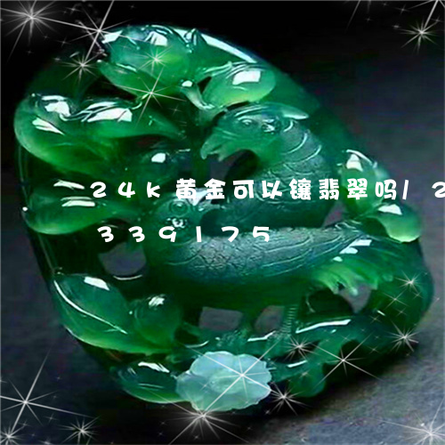 24k黄金可以镶翡翠吗/2023031339175