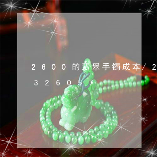 2600的翡翠手镯成本/2023031326057