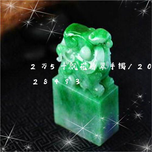 2万5千飘花翡翠手镯/2023072228493