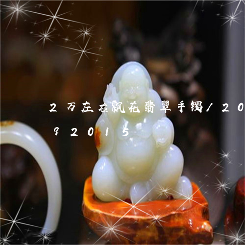 2万左右飘花翡翠手镯/2023072292015