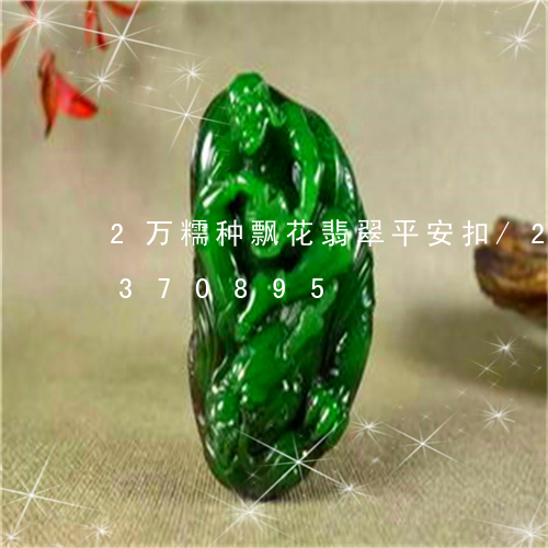 2万糯种飘花翡翠平安扣/2023031370895