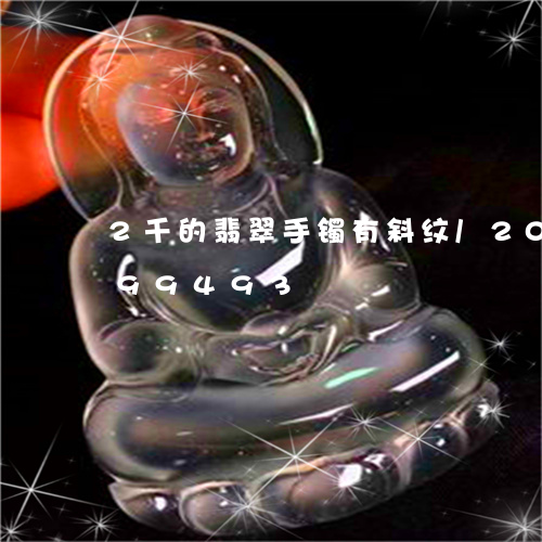 2千的翡翠手镯有斜纹/2023072299493