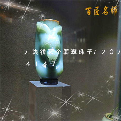 2块钱买个翡翠珠子/2023110214147