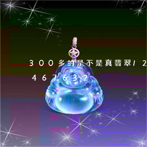 300多的是不是真翡翠/2023031467632