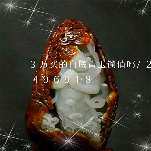 3万买的白底青玉镯值吗/2023031496918