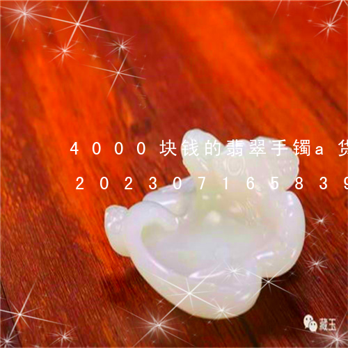 4000块钱的翡翠手镯a货是什么样的/2023071658393