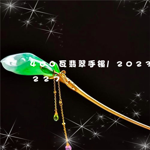 400瓦翡翠手镯/2023042710227