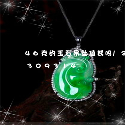 46克的玉石吊坠值钱吗/2023031309314