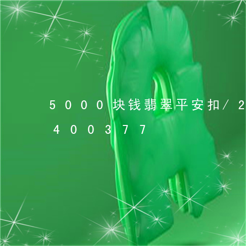 5000块钱翡翠平安扣/2023031400377