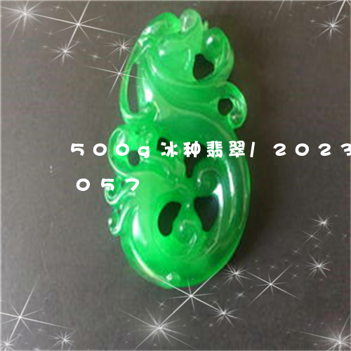 500g冰种翡翠/2023042788057