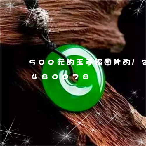 500元的玉手镯图片的/2023031480078