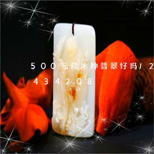 500元糯冰种翡翠好吗/2023031434208