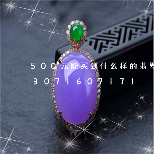 500元能买到什么样的翡翠手镯/2023071607171