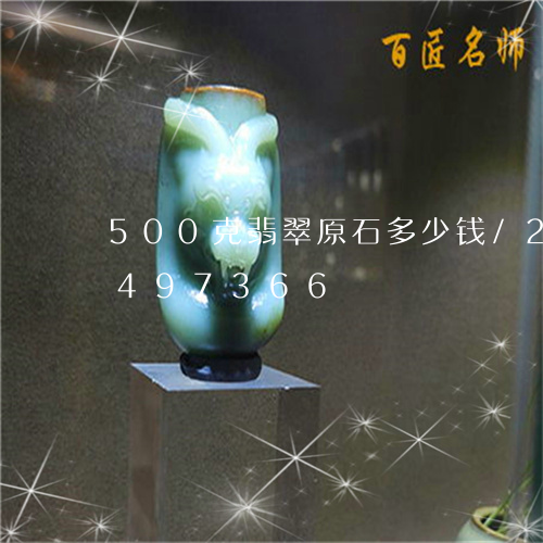 500克翡翠原石多少钱/2023031497366